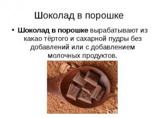 Шоколад в порошке Шоколад в порошке вырабатывают из какао тёртого и сахарной пуд