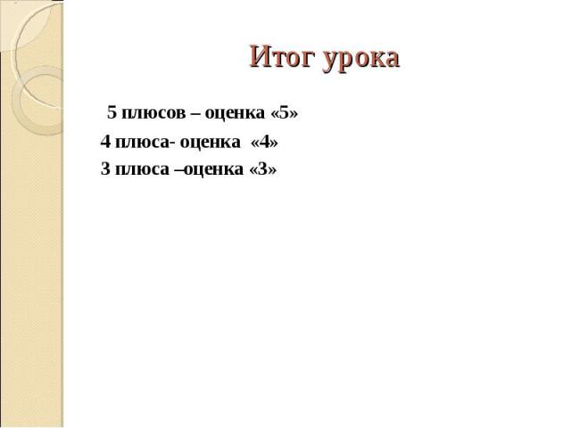 5 плюсов – оценка «5» 5 плюсов – оценка «5» 4 плюса- оценка «4» 3 плюса –оценка «3»