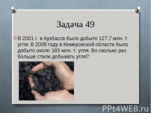 В 2001 г. в Кузбассе было добыто 127,7 млн. т угля.&nbsp;В 2008 году в Кемеровск