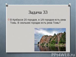 В Кузбассе 20 городов, в 1/4 городов есть река Томь. В скольких городах есть рек