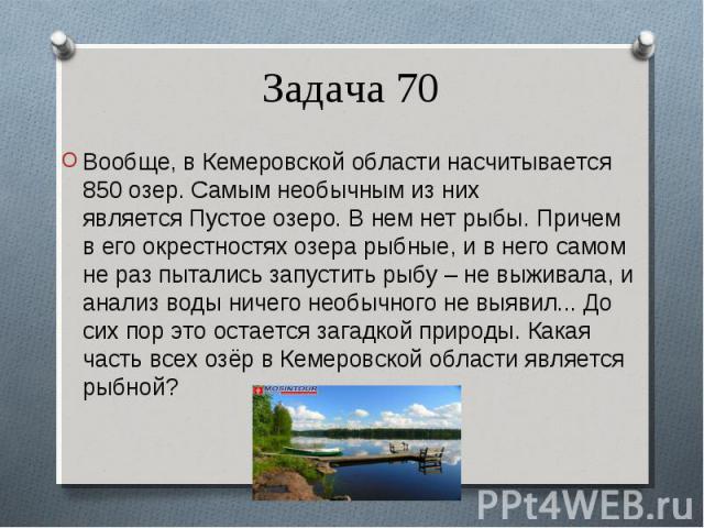 Вообще, в Кемеровской области насчитывается 850 озер. Самым необычным из них является Пустое озеро. В нем нет рыбы. Причем в его окрестностях озера рыбные, и в него самом не раз пытались запустить рыбу – не выживала, и анализ воды ничего необыч…