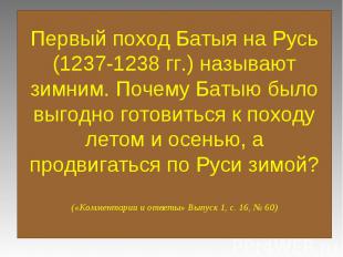 Первый поход Батыя на Русь (1237-1238 гг.) называют зимним. Почему Батыю было вы