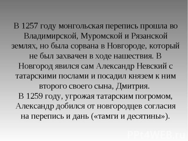 В 1257 году монгольская перепись прошла во Владимирской, Муромской и Рязанской землях, но была сорвана в Новгороде, который не был захвачен в ходе нашествия. В Новгород явился сам Александр Невский с татарскими послами и посадил князем к ним второго…
