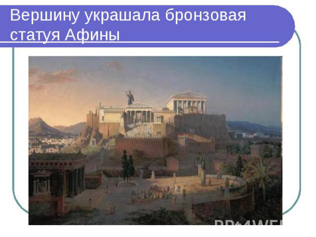 Вершину украшала бронзовая статуя Афины