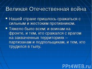 Нашей стране пришлось сражаться с сильным и жестоким противником. Нашей стране п