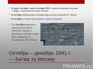 Октябрь – декабрь 1941 г. — Битва за Москву В конце сентября - начале октября 19