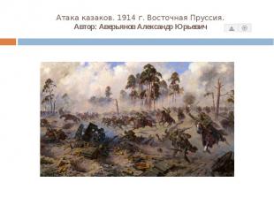 Атака казаков. 1914 г. Восточная Пруссия. Автор:&nbsp;Аверьянов Александр Юрьеви