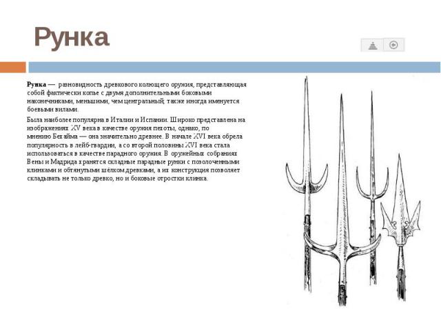 Рунка Рунка — разновидность древкового колющего оружия, представляющая собой фактически копье с двумя дополнительными боковыми наконечниками, меньшими, чем центральный; также иногда именуется боевыми вилами. Была наиболее по…
