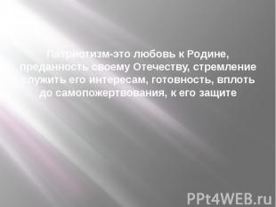 Патриотизм-это любовь к Родине, преданность своему Отечеству, стремление служить