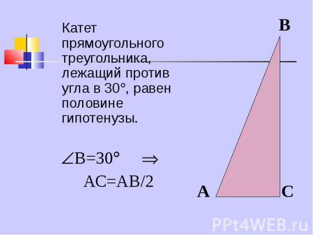 Катет прямоугольного треугольника, лежащий против угла в 30 , равен половине гипотенузы. Катет прямоугольного треугольника, лежащий против угла в 30 , равен половине гипотенузы. В=30 АС=АВ/2