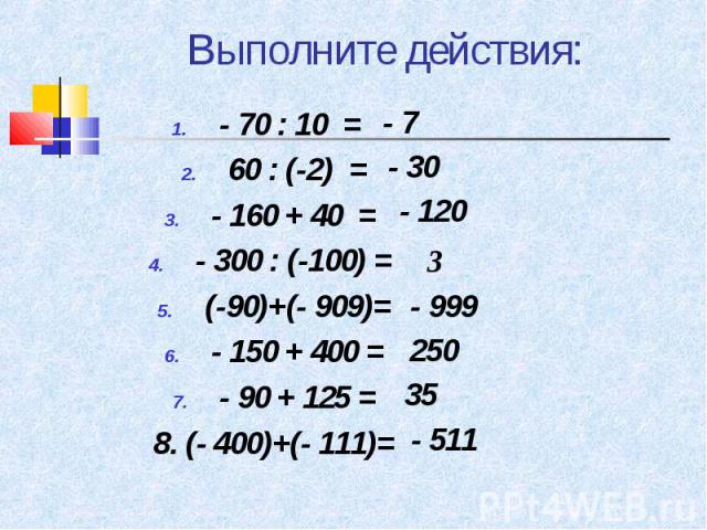 - 70 : 10 = - 70 : 10 = 60 : (-2) = - 160 + 40 = - 300 : (-100) = (-90)+(- 909)= - 150 + 400 = - 90 + 125 = 8. (- 400)+(- 111)=
