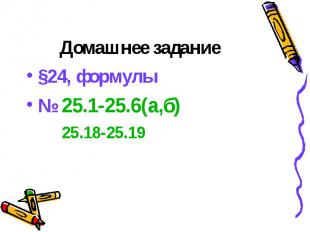 Домашнее задание §24, формулы № 25.1-25.6(а,б) 25.18-25.19