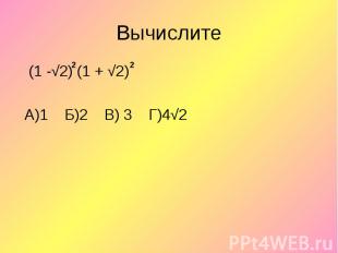 (1 -√2) (1 + √2) (1 -√2) (1 + √2) А)1 Б)2 В) 3 Г)4√2