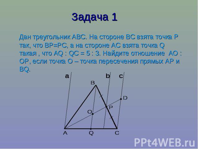 Задача 1 Дан треугольник АВС. На стороне ВС взята точка Р так, что ВР=РС, а на стороне АС взята точка Q такая , что АQ : QС = 5 : 3. Найдите отношение АО : ОР, если точка О – точка пересечения прямых АР и ВQ.