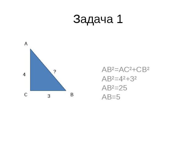 Задача 1 AB²=AC²+CB² AB²=4²+3² AB²=25 AB=5