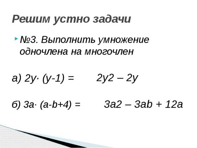 Решим устно задачи №3. Выполнить умножение одночлена на многочлен а) 2у· (у-1) = б) 3а· (а-b+4) =