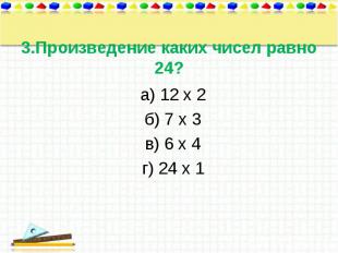 а) 12 х 2 а) 12 х 2 б) 7 х 3 в) 6 х 4 г) 24 х 1