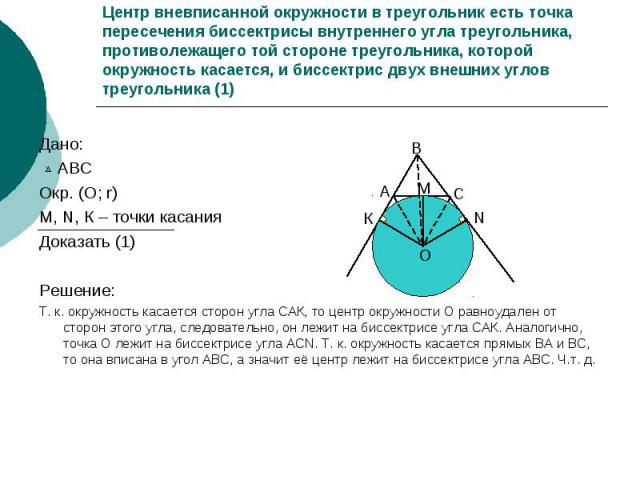 Центр вневписанной окружности в треугольник есть точка пересечения биссектрисы внутреннего угла треугольника, противолежащего той стороне треугольника, которой окружность касается, и биссектрис двух внешних углов треугольника (1) Дано: АВС Окр. (О; …