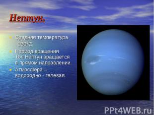 Нептун. Средняя температура –160*С. Период вращения 16ч.Нептун вращается в прямо