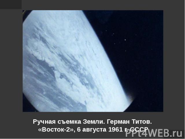 Ручная съемка Земли. Герман Титов. «Восток-2», 6 августа 1961 г. СССР