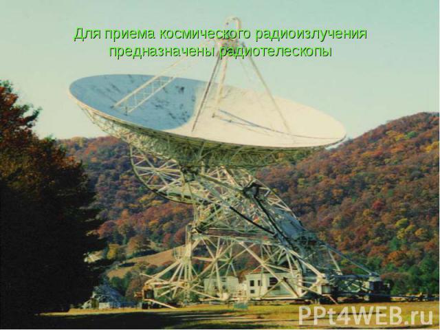 Для приема космического радиоизлучения предназначены радиотелескопы
