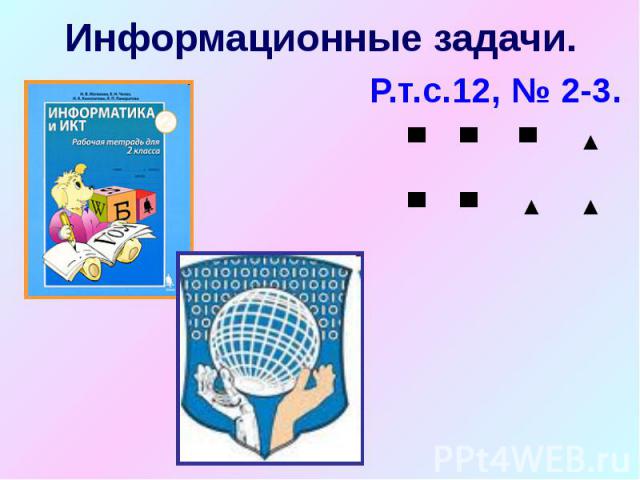 Информационные задачи. Р.т.с.12, № 2-3.