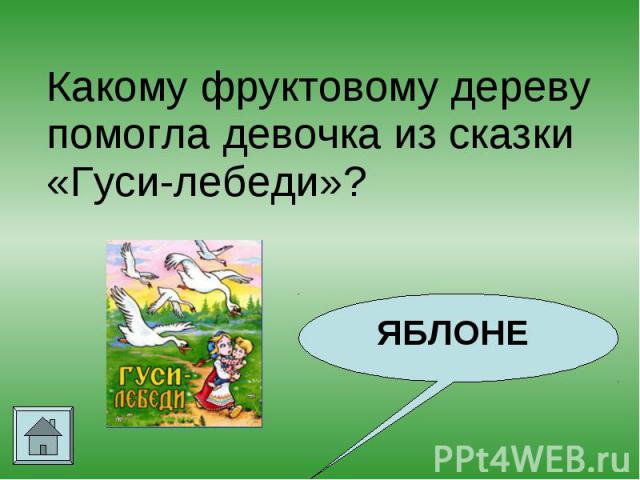 Какому фруктовому дереву помогла девочка из сказки «Гуси-лебеди»? Какому фруктовому дереву помогла девочка из сказки «Гуси-лебеди»?