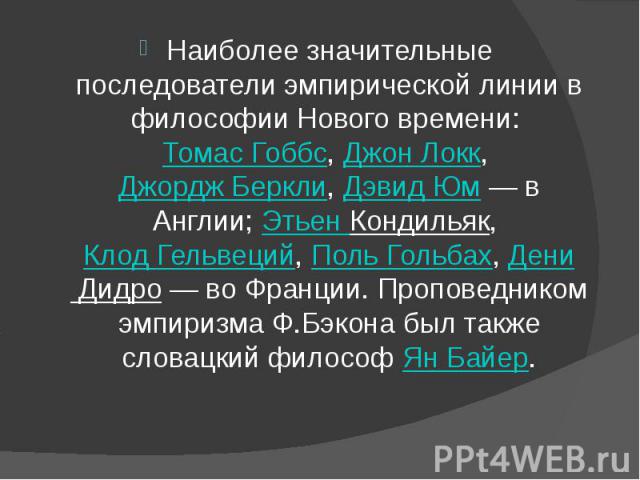 Наиболее значительные последователи эмпирической линии в философии Нового времени: Томас Гоббс, Джон Локк, Джордж Беркли, Дэвид Юм — в Англии; Этьен Кондильяк, Клод Гельвеций, Поль Гольбах, Дени Дидро&nbs…