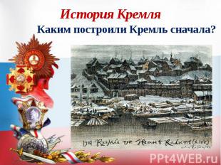 История Кремля Каким построили Кремль сначала?