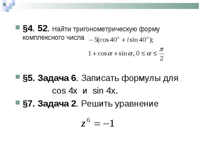 §4. 52. Найти тригонометрическую форму комплексного числа §4. 52. Найти тригонометрическую форму комплексного числа §5. Задача 6. Записать формулы для сos 4x и sin 4x. §7. Задача 2. Решить уравнение