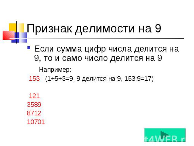 Если сумма цифр числа делится на 9, то и само число делится на 9 Если сумма цифр числа делится на 9, то и само число делится на 9 Например: 153 (1+5+3=9, 9 делится на 9, 153:9=17) 121 3589 8712 10701