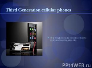 Third Generation cellular phones 3G mobile phones usually include innovations to