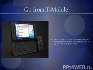 G1 from T-Mobile the new player is Google who make the Android operating system