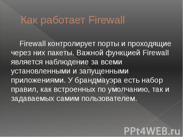 Как работает Firewall Firewall контролирует порты и проходящие через них пакеты. Важной функцией Firewall является наблюдение за всеми установленными и запущенными приложениями. У брандмауэра есть набор правил, как встроенных по умолчанию, так и зад…
