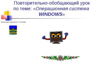 Повторительно-обобщающий урок по теме: «Операционная система WINDOWS» Презентаци