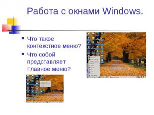 Работа с окнами Windows. Что такое контекстное меню? Что собой представляет Глав