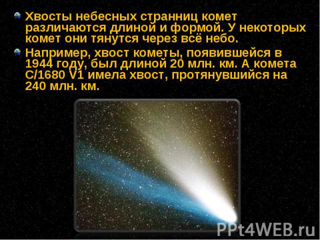 Хвосты небесных странниц комет различаются длиной и формой. У некоторых комет они тянутся через всё небо. Хвосты небесных странниц комет различаются длиной и формой. У некоторых комет они тянутся через всё небо. Например, хвост кометы, появившейся в…