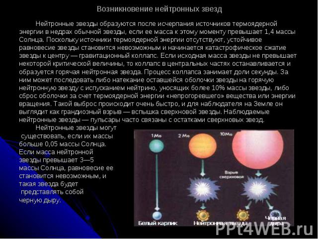 Нейтронные звезды образуются после исчерпания источников термоядерной Нейтронные звезды образуются после исчерпания источников термоядерной энергии в недрах обычной звезды, если ее масса к этому моменту превышает 1,4 массы Солнца. Поскольку источник…