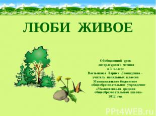 ЛЮБИ ЖИВОЕ Обобщающий урок литературного чтения в 3 классе Вастьянова Лариса Лео