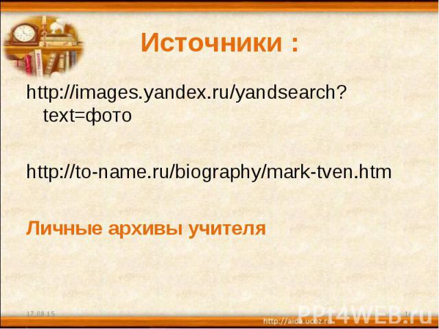 http://images.yandex.ru/yandsearch?text=фото http://images.yandex.ru/yandsearch?text=фото http://to-name.ru/biography/mark-tven.htm Личные архивы учителя