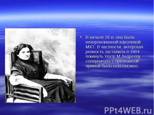 В начале 20 в. она была некоронованной королевой МХТ. В частности, актерская рев