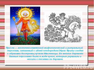 Яри ла — восточнославянский мифологический и ритуальный персонаж, связанный с ид