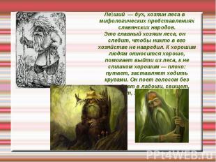 Ле ший — дух, хозяин леса в мифологических представлениях славянских народов. Эт
