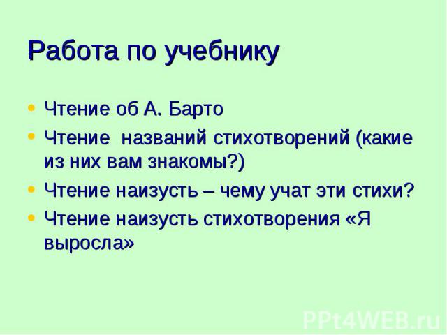 Чтение об А. Барто Чтение об А. Барто Чтение названий стихотворений (какие из них вам знакомы?) Чтение наизусть – чему учат эти стихи? Чтение наизусть стихотворения «Я выросла»