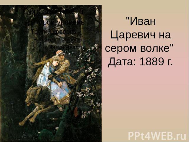 "Иван Царевич на сером волке" Дата: 1889 г.