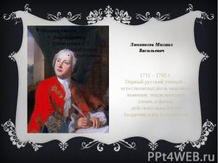 Ломоносов Михаил Васильевич 1711 – 1765 г. Первый русский учёный - естествоиспыт