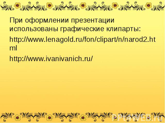 При оформлении презентации использованы графические клипарты: При оформлении презентации использованы графические клипарты: http://www.lenagold.ru/fon/clipart/n/narod2.html http://www.ivanivanich.ru/