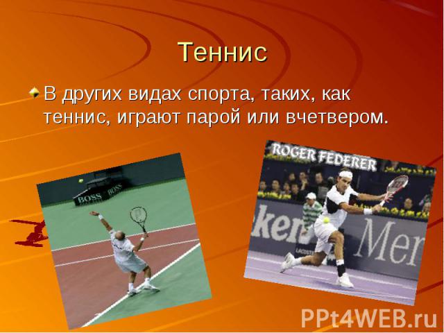 В других видах спорта, таких, как теннис, играют парой или вчетвером. В других видах спорта, таких, как теннис, играют парой или вчетвером.