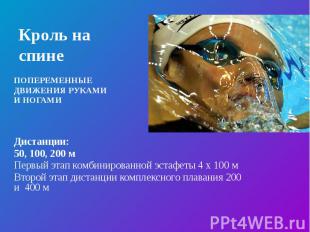 Кроль на спине ПОПЕРЕМЕННЫЕ ДВИЖЕНИЯ РУКАМИ И НОГАМИ Дистанции: 50, 100, 200 м П