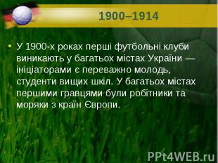 У 1900-х роках перші футбольні клуби виникають у багатьох містах України&nbsp;—